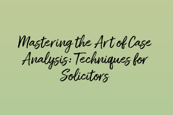 Featured image for Mastering the Art of Case Analysis: Techniques for Solicitors