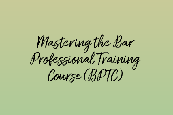 Featured image for Mastering the Bar Professional Training Course (BPTC)
