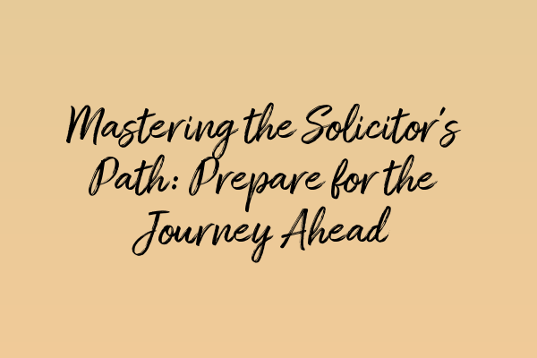 Featured image for Mastering the Solicitor's Path: Prepare for the Journey Ahead