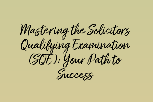 Featured image for Mastering the Solicitors Qualifying Examination (SQE): Your Path to Success