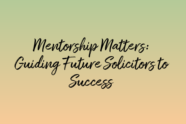 Featured image for Mentorship Matters: Guiding Future Solicitors to Success