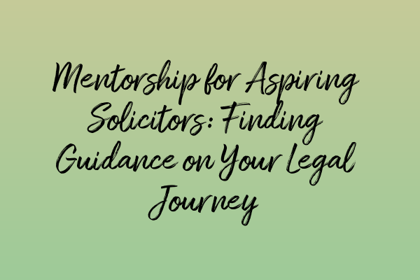 Featured image for Mentorship for Aspiring Solicitors: Finding Guidance on Your Legal Journey