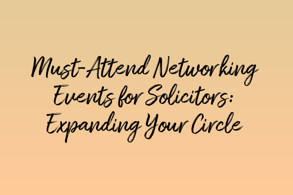 Featured image for Must-Attend Networking Events for Solicitors: Expanding Your Circle