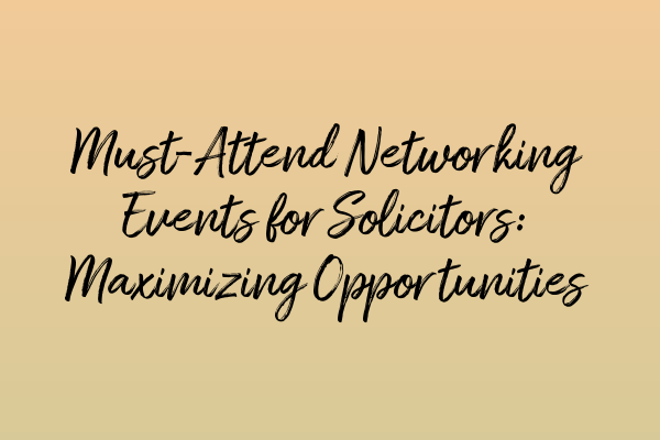 Featured image for Must-Attend Networking Events for Solicitors: Maximizing Opportunities