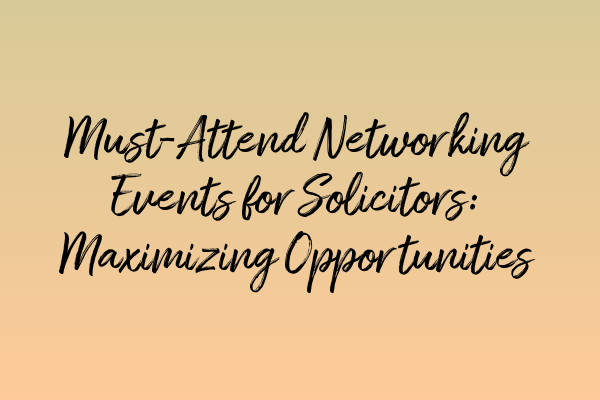 Featured image for Must-Attend Networking Events for Solicitors: Maximizing Opportunities