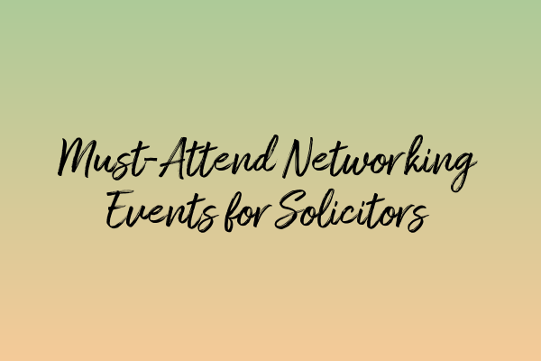 Must-Attend Networking Events for Solicitors