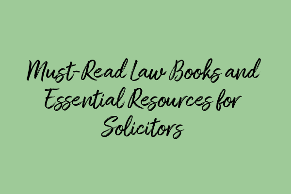 Must-Read Law Books and Essential Resources for Solicitors