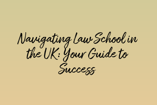 Navigating Law School in the UK: Your Guide to Success