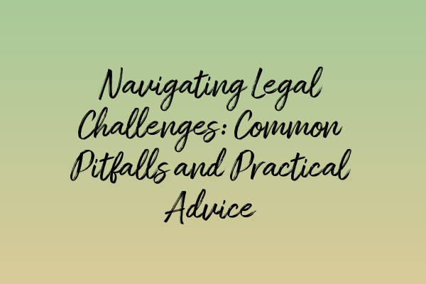 Featured image for Navigating Legal Challenges: Common Pitfalls and Practical Advice