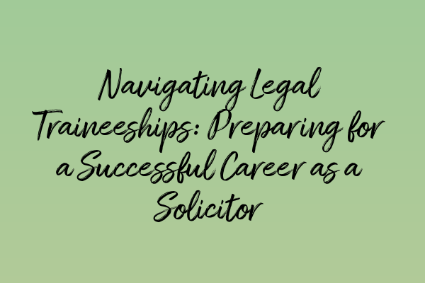 Featured image for Navigating Legal Traineeships: Preparing for a Successful Career as a Solicitor