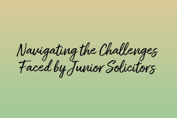 Featured image for Navigating the Challenges Faced by Junior Solicitors