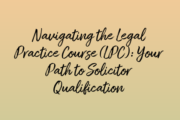 Featured image for Navigating the Legal Practice Course (LPC): Your Path to Solicitor Qualification