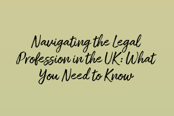 Navigating the Legal Profession in the UK: What You Need to Know