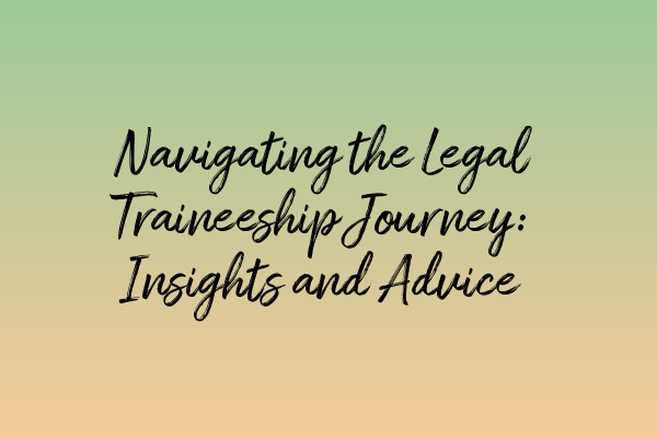 Featured image for Navigating the Legal Traineeship Journey: Insights and Advice