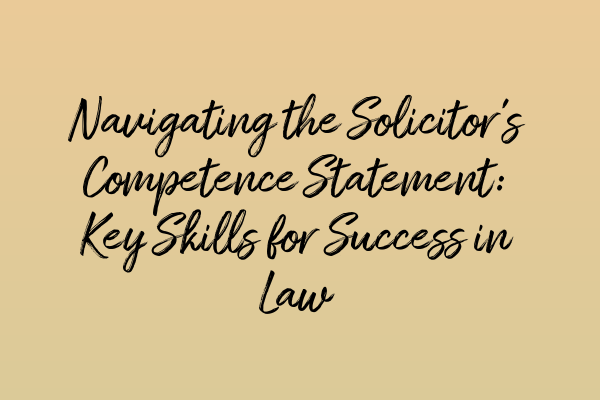 Navigating the Solicitor’s Competence Statement: Key Skills for Success in Law