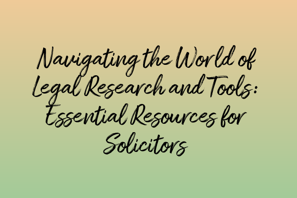 Featured image for Navigating the World of Legal Research and Tools: Essential Resources for Solicitors