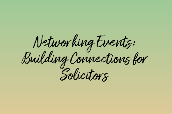 Networking Events: Building Connections for Solicitors