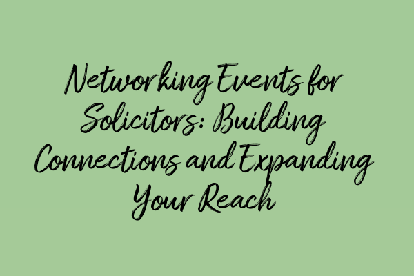 Featured image for Networking Events for Solicitors: Building Connections and Expanding Your Reach