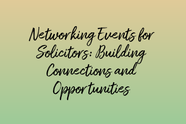 Featured image for Networking Events for Solicitors: Building Connections and Opportunities