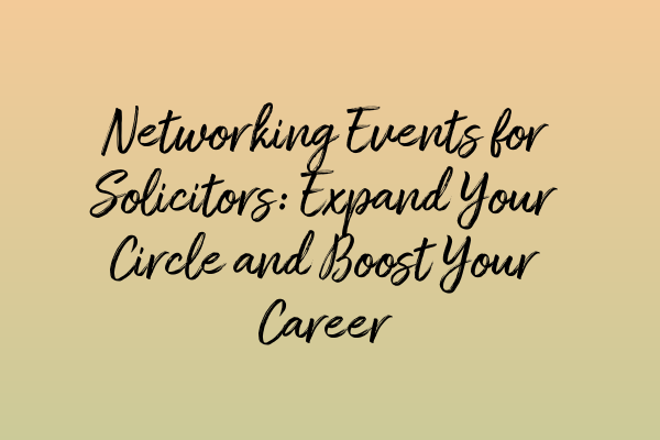 Featured image for Networking Events for Solicitors: Expand Your Circle and Boost Your Career