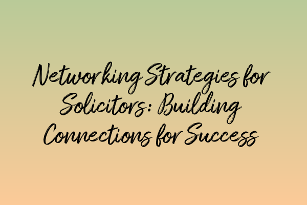 Featured image for Networking Strategies for Solicitors: Building Connections for Success