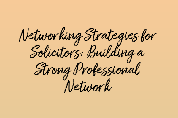Featured image for Networking Strategies for Solicitors: Building a Strong Professional Network