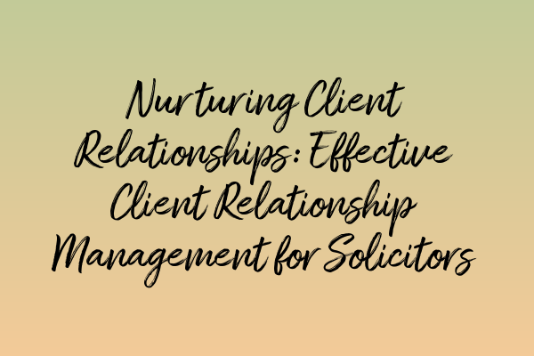 Featured image for Nurturing Client Relationships: Effective Client Relationship Management for Solicitors