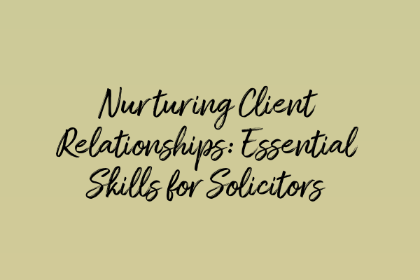 Featured image for Nurturing Client Relationships: Essential Skills for Solicitors