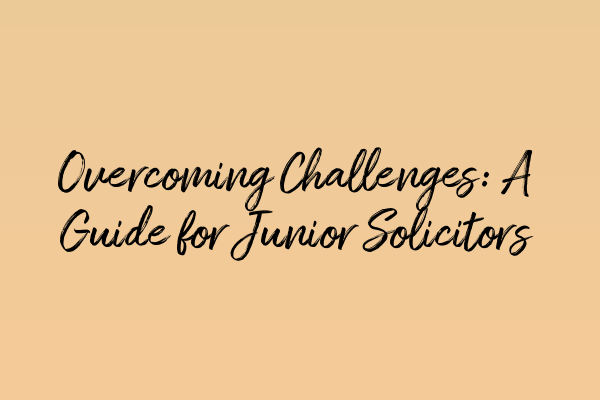 Featured image for Overcoming Challenges: A Guide for Junior Solicitors