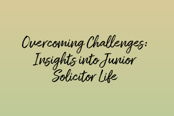 Overcoming Challenges: Insights into Junior Solicitor Life