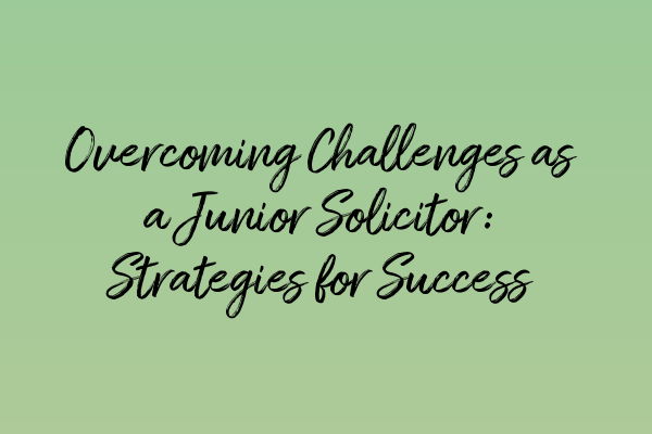 Featured image for Overcoming Challenges as a Junior Solicitor: Strategies for Success