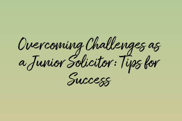 Featured image for Overcoming Challenges as a Junior Solicitor: Tips for Success