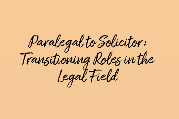 Featured image for Paralegal to Solicitor: Transitioning Roles in the Legal Field