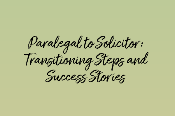 Featured image for Paralegal to Solicitor: Transitioning Steps and Success Stories