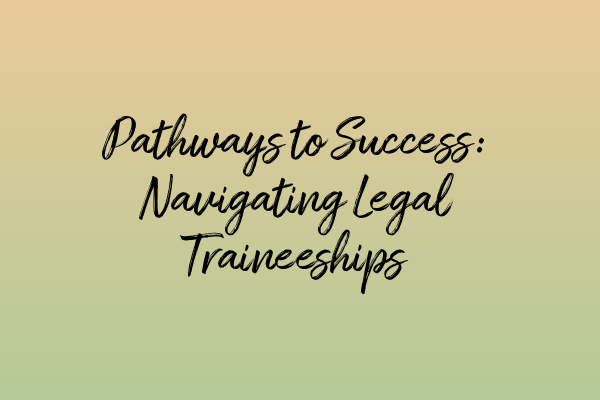Featured image for Pathways to Success: Navigating Legal Traineeships