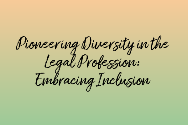 Featured image for Pioneering Diversity in the Legal Profession: Embracing Inclusion