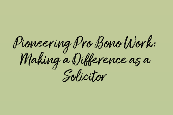 Featured image for Pioneering Pro Bono Work: Making a Difference as a Solicitor