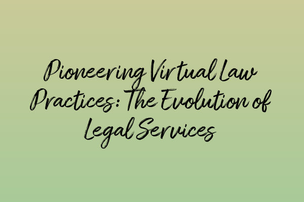 Featured image for Pioneering Virtual Law Practices: The Evolution of Legal Services