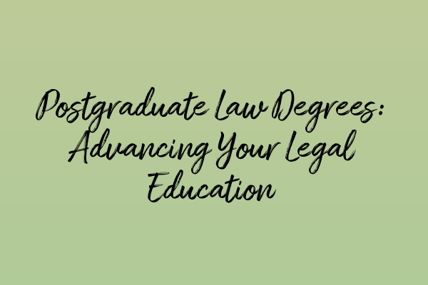 Postgraduate Law Degrees: Advancing Your Legal Education