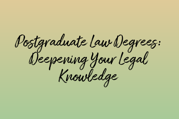 Featured image for Postgraduate Law Degrees: Deepening Your Legal Knowledge