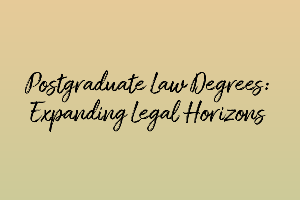 Postgraduate Law Degrees: Expanding Legal Horizons