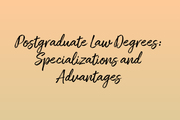 Postgraduate Law Degrees: Specializations and Advantages