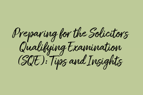 Featured image for Preparing for the Solicitors Qualifying Examination (SQE): Tips and Insights
