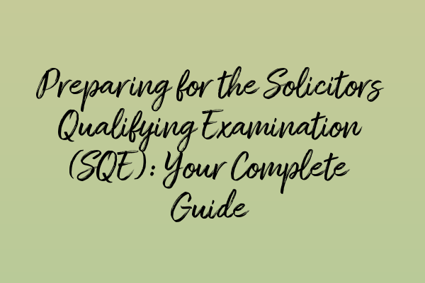 Preparing for the Solicitors Qualifying Examination (SQE): Your Complete Guide