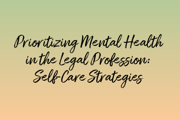 Featured image for Prioritizing Mental Health in the Legal Profession: Self-Care Strategies