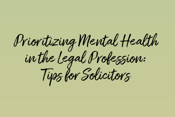 Prioritizing Mental Health in the Legal Profession: Tips for Solicitors