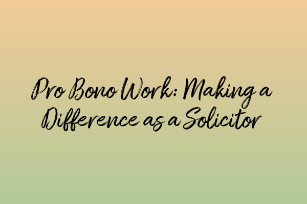 Pro Bono Work: Making a Difference as a Solicitor