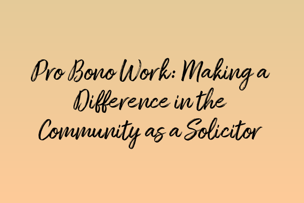 Featured image for Pro Bono Work: Making a Difference in the Community as a Solicitor