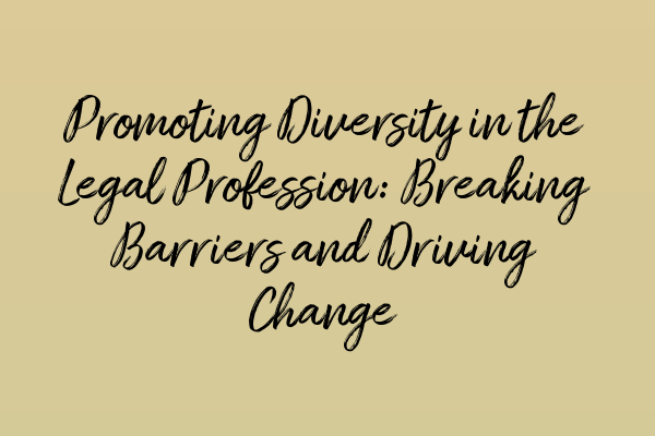 Promoting Diversity in the Legal Profession: Breaking Barriers and Driving Change