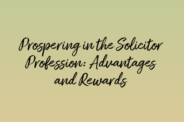 Featured image for Prospering in the Solicitor Profession: Advantages and Rewards